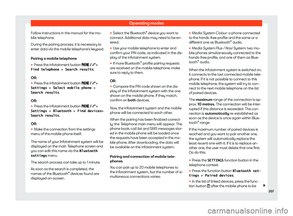 Seat Arona 2020  Owners Manual Operating modes
Follow instructions in the manual for the mo-
bil e t
elephone
.
During the pairing pr
ocess, it is necessary to
enter data via the mobile telephone