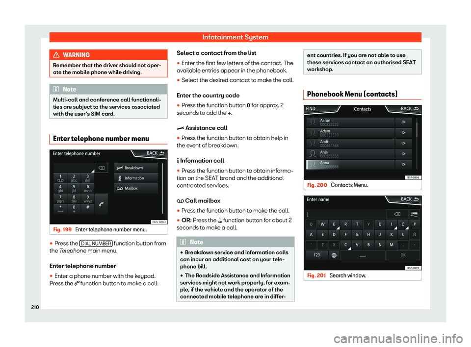 Seat Arona 2020  Owners Manual Infotainment System
WARNING
Remember that the driver should not oper-
ate the mobile phone while driving. Note
Multi-call and conference call functionali-
ties are subject to the services associat ed
