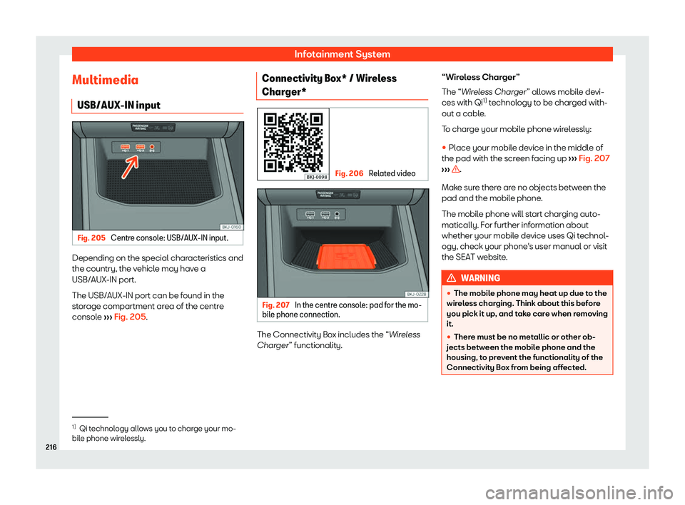 Seat Arona 2020  Owners Manual Infotainment System
Multimedia USB/AUX-IN input Fig. 205 
Centre console: USB/AUX-IN input. Depending on the special characteristics and
the country, the v
ehicl
e may hav e a
USB/AUX-IN port.
The USB