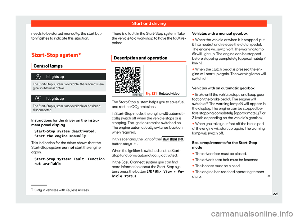 Seat Arona 2020  Owners Manual Start and driving
needs to be started manually, the start but-
t on fl
ashes t o indicat
e this sit
uation.
Start-Stop system* Control lamps �
It lights up
The Start-Stop system is available, the a