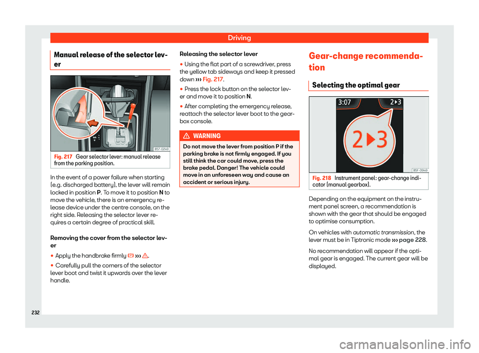 Seat Arona 2020  Owners Manual Driving
Manual release of the selector lev-
er Fig. 217 
Gear selector lever: manual release
fr om the parking position. In the event of a power failure when starting
(e
.g. dischar
ged battery), the 