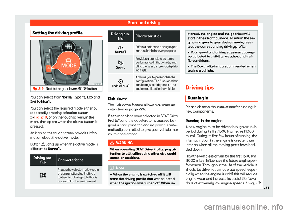 Seat Arona 2020 Service Manual Start and driving
Setting the driving profile Fig. 219 
Next to the gear lever: MODE button. You can select from �N�o�r�m�a�l
, �S�p�o�r�t, �E�c�o and
�I�n�d�i�v�i�d�u�a�l .
Y ou can sel
ect the requi