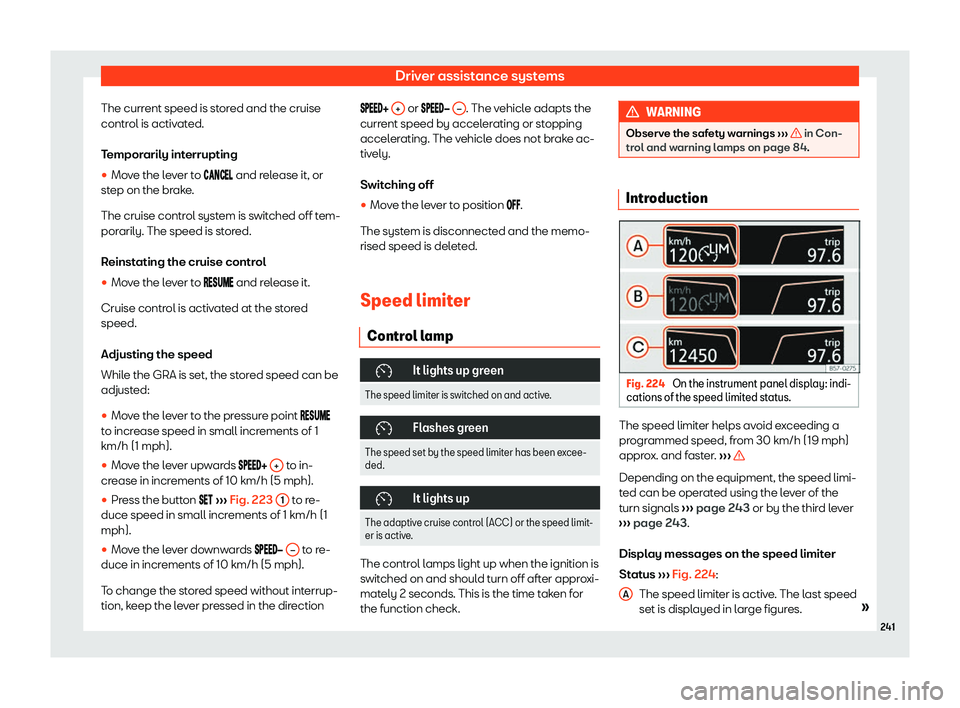 Seat Arona 2020  Owners Manual Driver assistance systems
The current speed is stored and the cruise
contr ol is activ
ated.
T empor
arily interrupting
