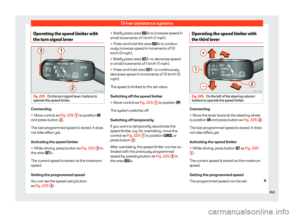 Seat Arona 2020  Owners Manual Driver assistance systems
Operating the speed limiter with
the t urn signal l
ev
er Fig. 225 
On the turn signal lever: buttons to
oper ate the speed limit
er. Connecting
