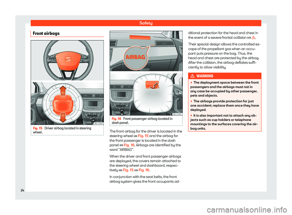 Seat Arona 2020  Owners Manual Safety
Front airbags Fig. 15 
Driver airbag located in steering
wheel . Fig. 16 
Front passenger airbag located in
dash panel . The front airbag for the driver is located in the
st
eering wheel 
