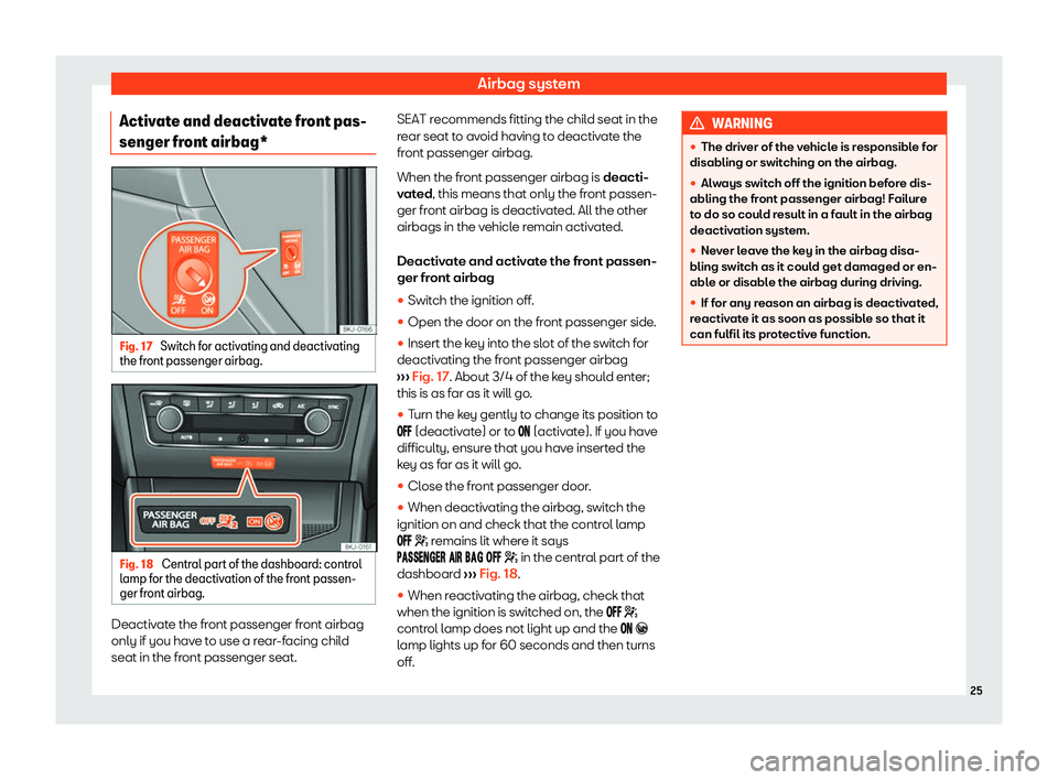 Seat Arona 2020  Owners Manual Airbag system
Activate and deactivate front pas-
senger fr ont airbag*Fig. 17 
Switch for activating and deactivating
the fr ont passenger airbag. Fig. 18 
Central part of the dashboard: control
l amp