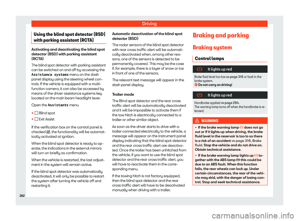 Seat Arona 2020  Owners Manual Driving
Using the blind spot detector (BSD)
with parking assist ant (RC
TA) Activating and deactivating the blind spot
detector (BSD) with parking assistant
(RC T
A)
The blind spot detector with parki