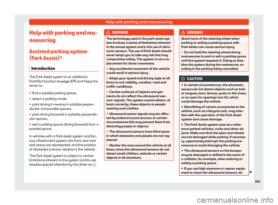 Seat Arona 2020  Owners Manual Help with parking and manoeuvring
Help with parking and ma-
noeuvring
Assist ed parking syst
em
(P ark Assist)*
Intr oduction The Park Assist system is an additional
ParkPilot function 
