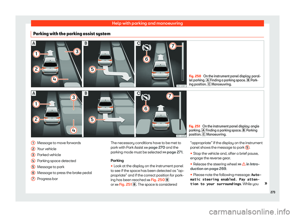 Seat Arona 2020  Owners Manual Help with parking and manoeuvring
Parking with the parking assist system Fig. 250 
On the instrument panel display: paral-
lel parking. � Finding a parking space . 
� Park-
ing position. � Ma