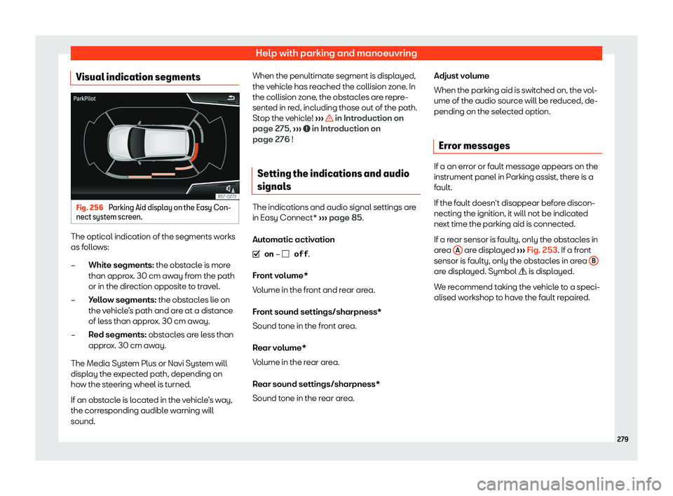 Seat Arona 2020 Owners Manual Help with parking and manoeuvring
Visual indication segments Fig. 256
Parking Aid display on the Easy Con-
nect syst em screen. The optical indication of the segments works
as f
oll
ows:
Whit e segme Seat Arona 2020 Owners Manual Help with parking and manoeuvring
Visual indication segments Fig. 256
Parking Aid display on the Easy Con-
nect syst em screen. The optical indication of the segments works
as f
oll
ows:
Whit e segme