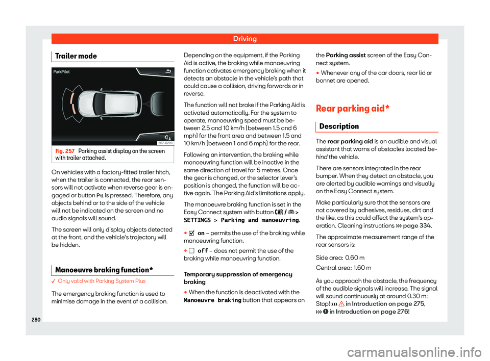Seat Arona 2020 Owners Guide Driving
Trailer mode Fig. 257
Parking assist display on the screen
with tr ailer att
ached. On vehicles with a factory-fitted trailer hitch,
when the tr
ail
er is connect ed, the r
ear sen-
sors will Seat Arona 2020 Owners Guide Driving
Trailer mode Fig. 257
Parking assist display on the screen
with tr ailer att
ached. On vehicles with a factory-fitted trailer hitch,
when the tr
ail
er is connect ed, the r
ear sen-
sors will