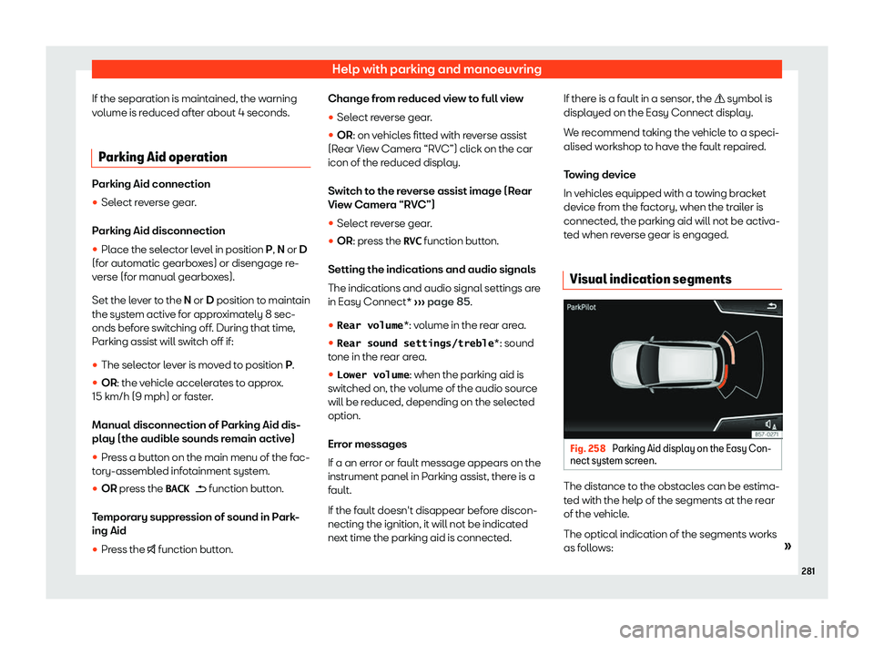 Seat Arona 2020  Owners Manual Help with parking and manoeuvring
If the separation is maintained, the warning
v olume is r
educed aft er about 4 seconds.
P arking Aid oper
ationParking Aid connection
