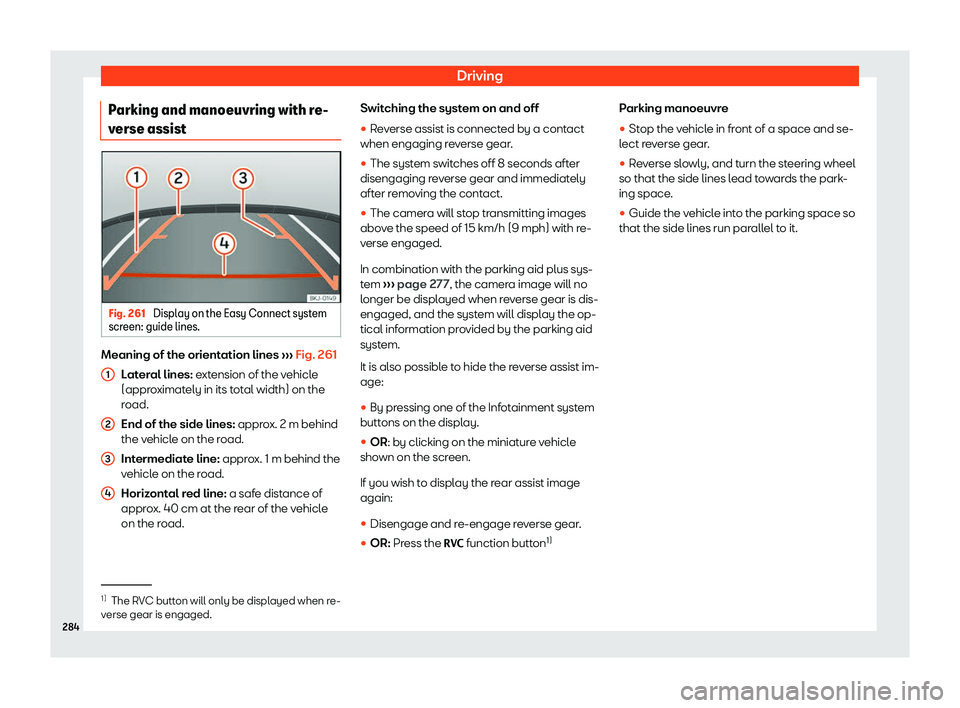 Seat Arona 2020 Owners Guide Driving
Parking and manoeuvring with re-
v erse assist Fig. 261
Display on the Easy Connect system
scr een: guide lines. Meaning of the orientation lines
Seat Arona 2020 Owners Guide Driving
Parking and manoeuvring with re-
v erse assist Fig. 261
Display on the Easy Connect system
scr een: guide lines. Meaning of the orientation lines