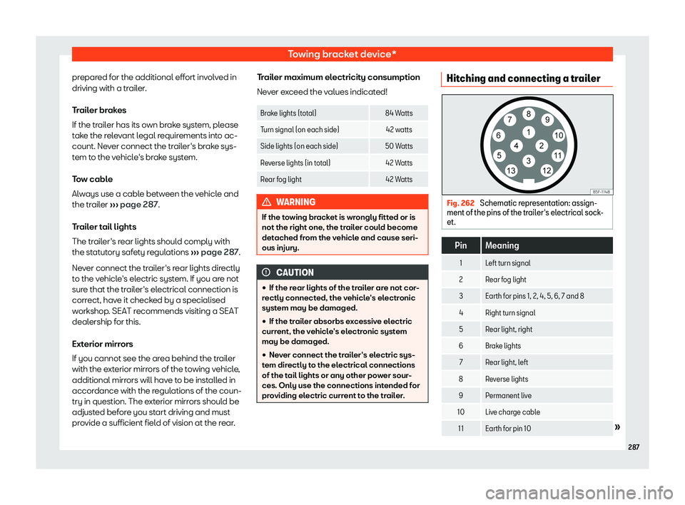 Seat Arona 2020  Owners Manual Towing bracket device*
prepared for the additional effort involved in
driving with a tr ail
er.
T r
ailer brakes
If the trailer has its own brake system, please
take the relevant legal requirements in