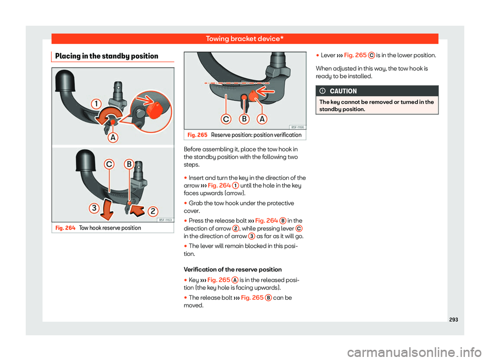 Seat Arona 2020  Owners Manual Towing bracket device*
Placing in the standby position Fig. 264 
Tow hook reserve position Fig. 265 
Reserve position: position verification Before assembling it, place the tow hook in
the st
andby po