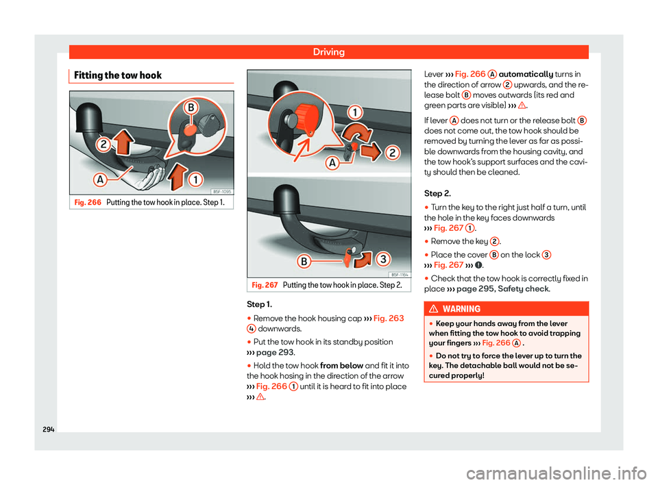 Seat Arona 2020  Owners Manual Driving
Fitting the tow hook Fig. 266 
Putting the tow hook in place. Step 1. Fig. 267 
Putting the tow hook in place. Step 2. Step 1.
