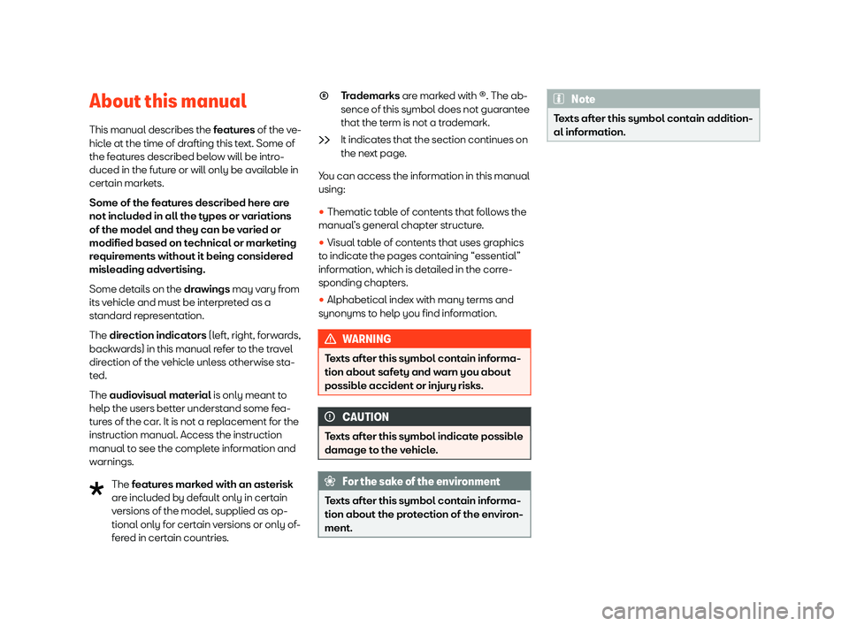 Seat Arona 2020 Owners Manual About this manual
This manual describes the f eat
ures
of the v
e-
hicle at the time of drafting this text. Some of
the features described below will be intro-
duced in the future or will only be ava Seat Arona 2020 Owners Manual About this manual
This manual describes the f eat
ures
of the v
e-
hicle at the time of drafting this text. Some of
the features described below will be intro-
duced in the future or will only be ava