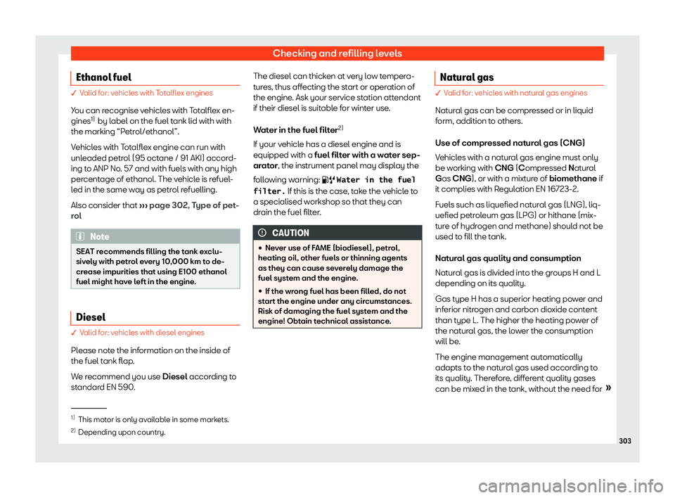 Seat Arona 2020  Owners Manual Checking and refilling levels
Ethanol fuel � Valid for: vehicles with Totalflex engines
You can recognise v ehicl
es with Totalflex en-
gines 1)
 by label on the fuel tank lid with with
the marking �