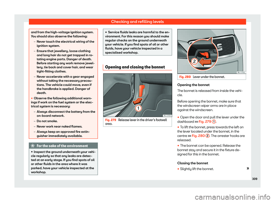 Seat Arona 2020  Owners Manual Checking and refilling levels
and from the high-voltage ignition system.
You should also observ
e the f
ollowing:
�