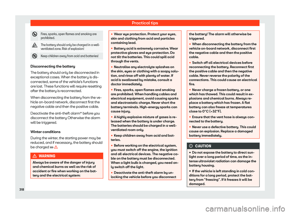 Seat Arona 2020  Owners Manual Practical tips
�
Fires, sparks, open flames and smoking are
prohibited.
� The battery shoul
d only be char
ged in a well-
ventilated z one

. Risk of explosion!
� Keep children away from acid