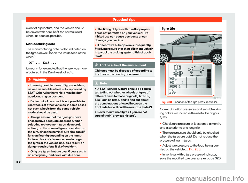 Seat Arona 2020  Owners Manual Practical tips
event of a puncture, and the vehicle should
be driv en with car
e. R
efit the normal r
oad
wheel as soon as possible.
Manufacturing date
The manufacturing date is also indicated on
the 