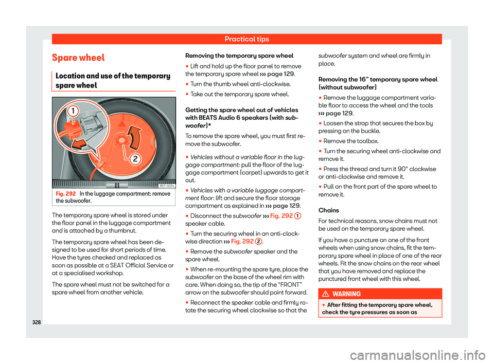 Seat Arona 2020  Owners Manual Practical tips
Spare wheel Location and use of the t
emporary
spar e wheel Fig. 292 
In the luggage compartment: remove
the sub woof
er. The temporary spare wheel is stored under
the fl
oor panel in t
