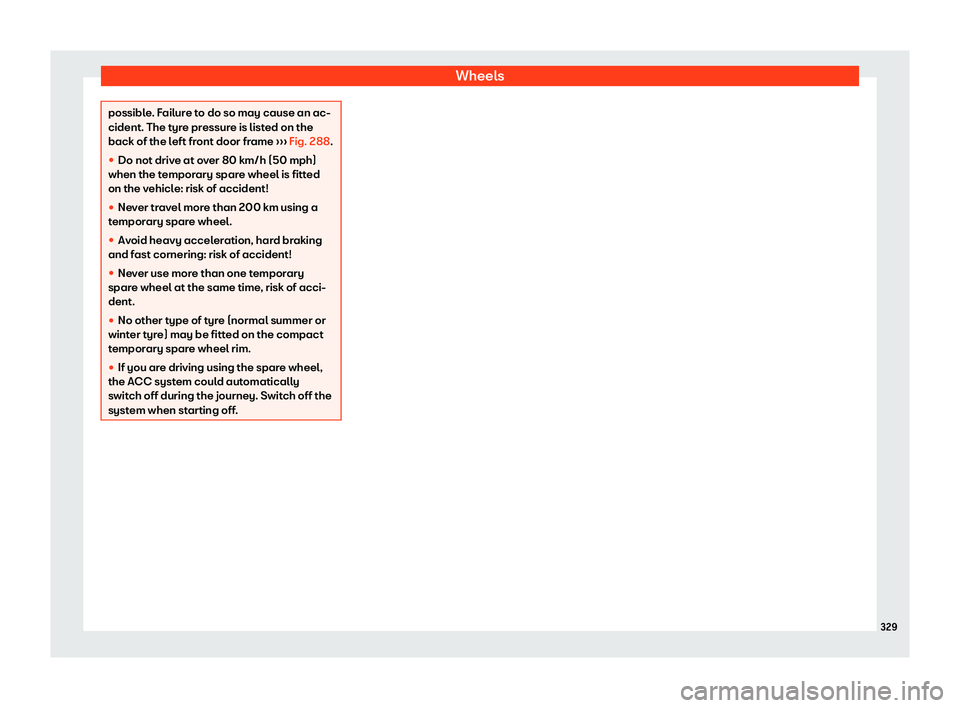 Seat Arona 2020  Owners Manual Wheels
possible. Failure to do so may cause an ac-
cident. The tyre pressur
e is list
ed on the
back of the left front door frame  