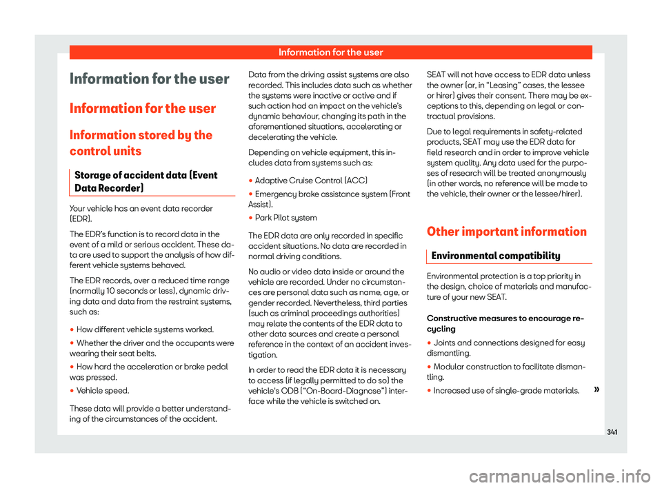 Seat Arona 2020  Owners Manual Information for the user
Information for the user
Inf ormation f
or the user
Inf ormation st
or
ed by the
control units
Storage of accident data (Event
Data Recorder) Your vehicle has an event data re