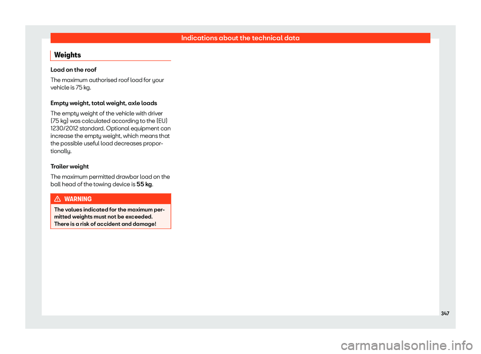 Seat Arona 2020 Owners Manual Indications about the technical data
Weights Load on the roof
The maximum authorised roof load for your
v
ehicl
e is 75 kg.
Empty weight, total weight, axle loads
The empty weight of the vehicle with Seat Arona 2020 Owners Manual Indications about the technical data
Weights Load on the roof
The maximum authorised roof load for your
v
ehicl
e is 75 kg.
Empty weight, total weight, axle loads
The empty weight of the vehicle with