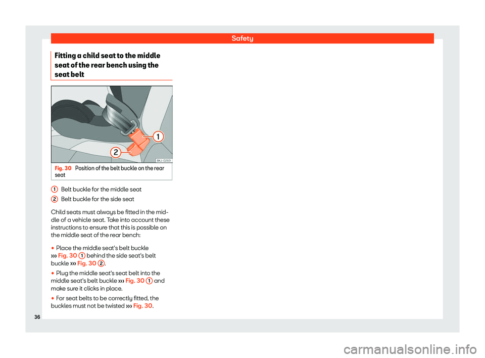 Seat Arona 2020  Owners Manual Safety
Fitting a child seat to the middle
seat of the r ear bench using the
seat belt Fig. 30 
Position of the belt buckle on the rear
seat Belt buckle for the middle seat
Belt buckl
e f
or the side s