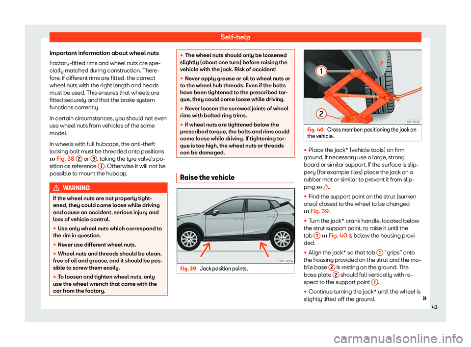 Seat Arona 2020  Owners Manual Self-help
Important information about wheel nuts
F act
ory-fitt ed rims and wheel nuts ar
e spe-
cially mat
ched during construction. There-
fore, if different rims are fitted, the correct
wheel nuts 