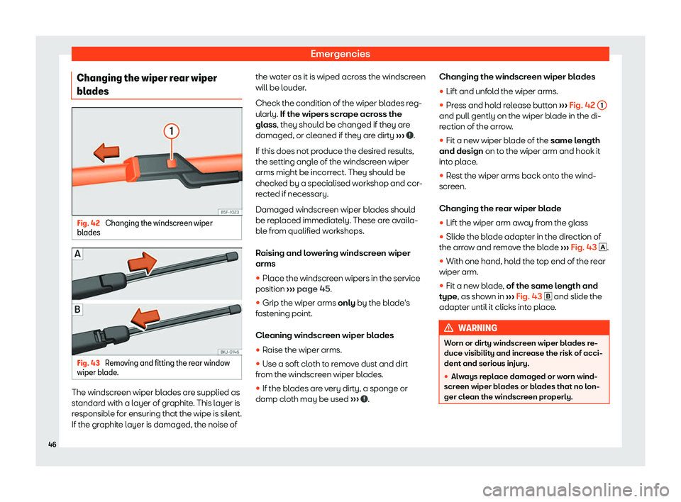 Seat Arona 2020  Owners Manual Emergencies
Changing the wiper rear wiper
bl ades Fig. 42 
Changing the windscreen wiper
bl ades Fig. 43 
Removing and fitting the rear window
wiper bl ade
. The windscreen wiper blades are supplied a
