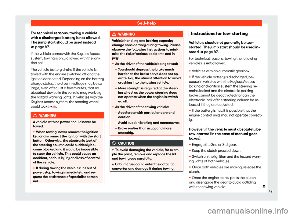 Seat Arona 2020  Owners Manual Self-help
For technical reasons, towing a vehicle
with a dischar ged batt
ery is not all o
w
ed.
The jump start should be used instead
