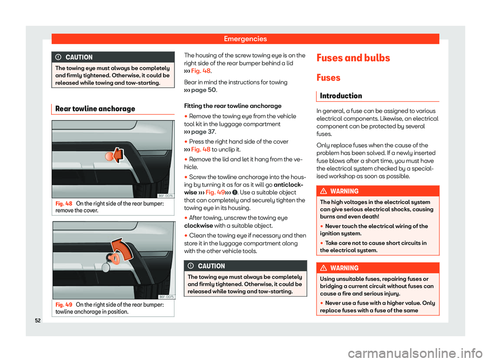 Seat Arona 2020 Workshop Manual Emergencies
CAUTION
The towing eye must always be completely
and firmly tightened. Otherwise, it could be
r el
eased while towing and tow-starting. Rear towline anchorage
Fig. 48 
On the right side of