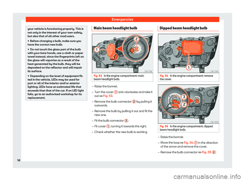 Seat Arona 2020 Workshop Manual Emergencies
your vehicle is functioning properly. This is
not only in the interest of your own saf
et
y,
but also that of all other road users.
