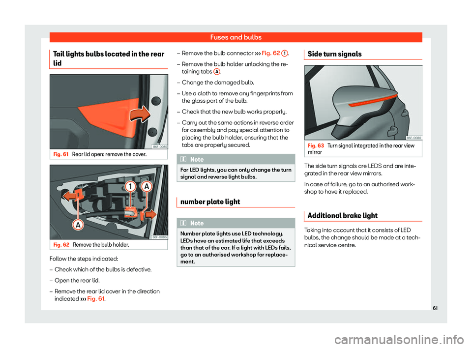 Seat Arona 2020  Owners Manual Fuses and bulbs
Tail lights bulbs located in the rear
lid Fig. 61 
Rear lid open: remove the cover. Fig. 62 
Remove the bulb holder. Follow the steps indicated:
 