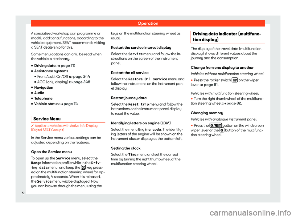 Seat Arona 2020 Manual PDF Operation
A specialised workshop can programme or
modify additional functions, accor ding t
o the
v ehicl
e equipment. SEAT r
ecommends visiting
a SEAT dealership for this.
Some menu options can only 