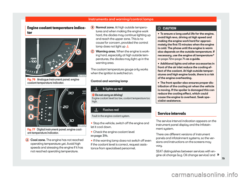Seat Arona 2020  Owners Manual Instruments and warning/control lamps
Engine coolant temperature indica-
t or Fig. 76 
Analogue instrument panel: engine
cool ant t emper
atur
e indicator. Fig. 77 
Digital instrument panel: engine co