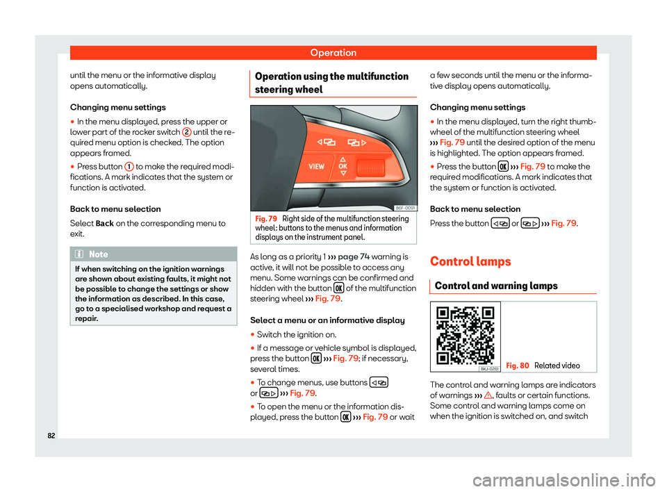 Seat Arona 2020  Owners Manual Operation
until the menu or the informative display
opens aut omatically.
Changing menu settings

