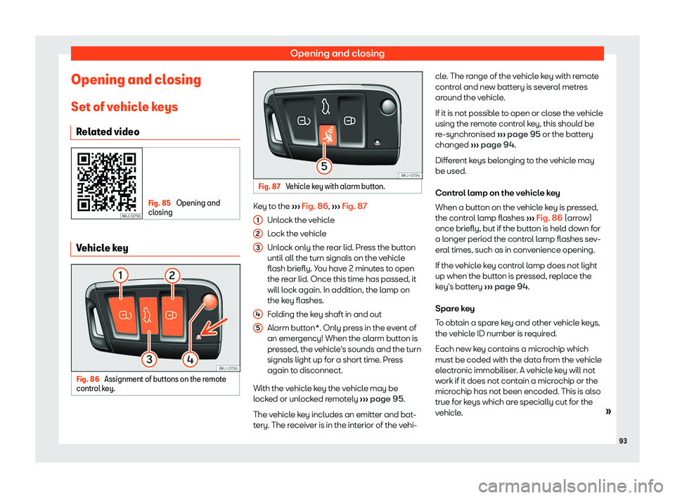 Seat Arona 2020  Owners Manual Opening and closing
Opening and closing Set of v ehicl
e keys
R el
ated video Fig. 85 
Opening and
cl osing Vehicle key
Fig. 86 
Assignment of buttons on the remote
contr ol key. Fig. 87 
Vehicle key 