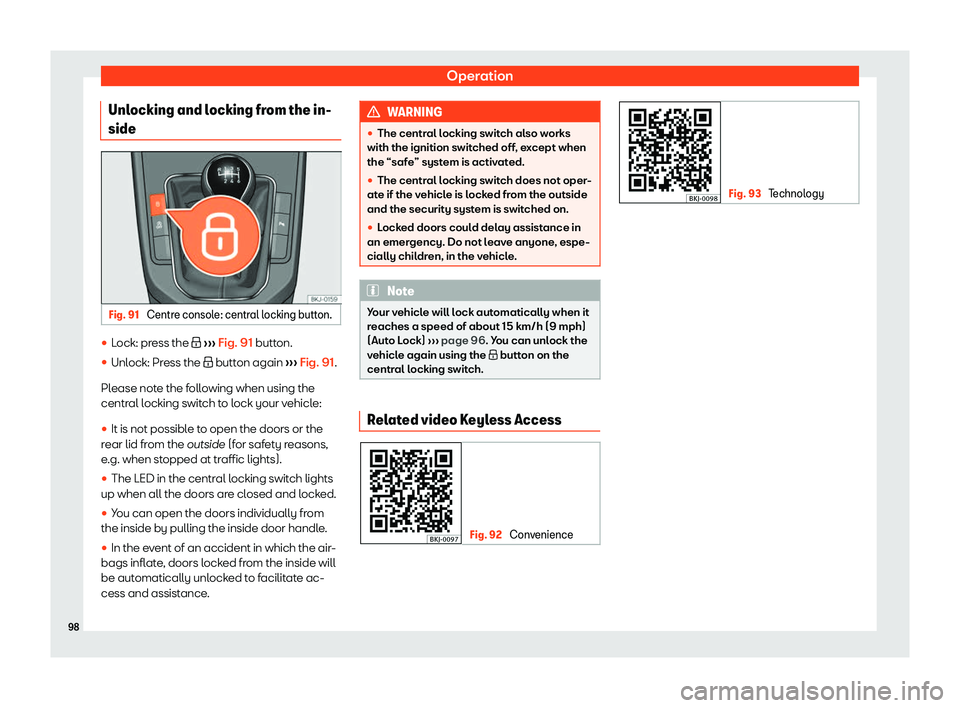 Seat Arona 2020  Owners Manual Operation
Unlocking and locking from the in-
side Fig. 91 
Centre console: central locking button. 
