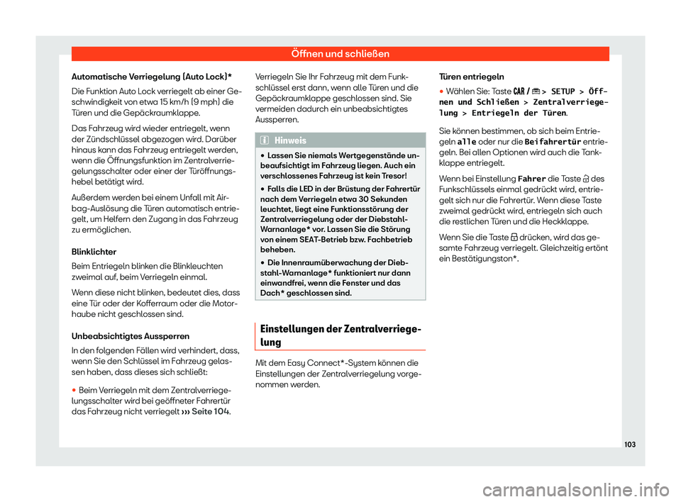 Seat Arona 2020  Betriebsanleitung (in German) Öffnen und schließen
Automatische Verriegelung (Auto Lock)*
Die Funktion Aut o L
ock verriegelt ab einer Ge-
schwindigkeit von etwa 15 km/h (9 mph) die
Türen und die Gepäckraumklappe.
Das Fahrzeug