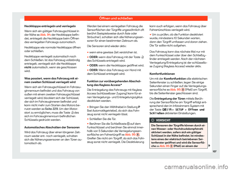 Seat Arona 2020  Betriebsanleitung (in German) Öffnen und schließen
Heckklappe entriegeln und verriegeln
W enn sich ein gültiger F
ahrzeugschlüssel in
der Nähe  ››› Abb. 94 der Heckklappe befin-
det, entriegelt die Heckklappe beim Öffn