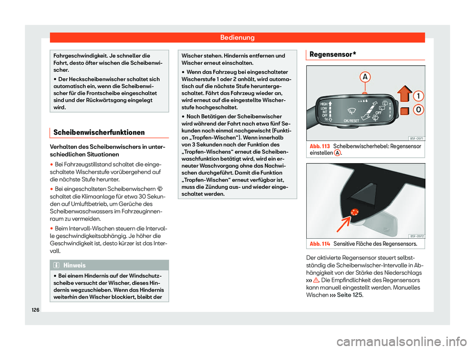 Seat Arona 2020  Betriebsanleitung (in German) Bedienung
Fahrgeschwindigkeit. Je schneller die
F
ahr
t, desto öfter wischen die Scheibenwi-
scher.
