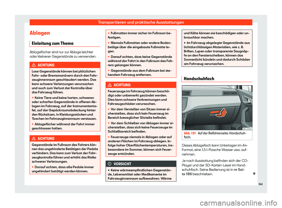 Seat Arona 2020  Betriebsanleitung (in German) Transportieren und praktische Ausstattungen
Ablagen Einl eit
ung zum Thema Ablagefächer sind nur zur Ablage leichter
oder kl
einer

er Gegenstände zu verwenden. ACHTUNG
Lose Gegenstände können bei
