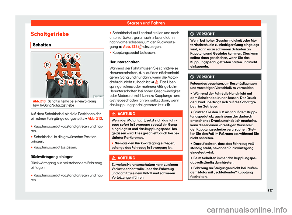Seat Arona 2020  Betriebsanleitung (in German) Starten und Fahren
Schaltgetriebe Schalt en Abb. 213 
Schaltschema bei einem 5-Gang
b zw
. 6-Gang Schaltgetriebe Auf dem Schalthebel sind die Positionen der
einz
elnen F

ahrgänge dargestellt  ››