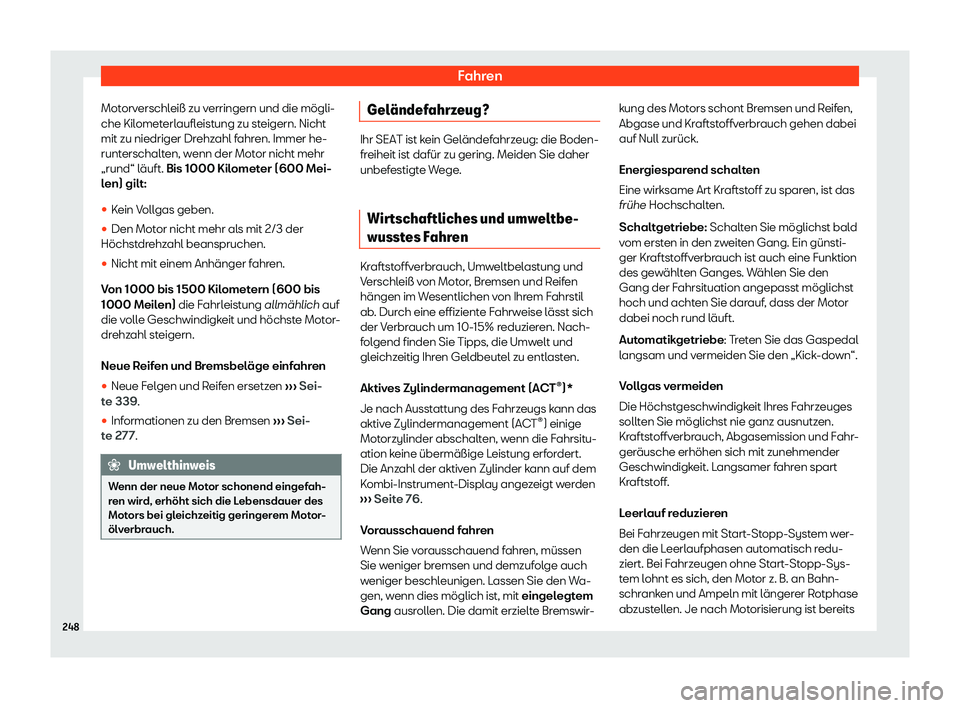 Seat Arona 2020  Betriebsanleitung (in German) Fahren
Motorverschleiß zu verringern und die mögli-
che Kil omet
erlaufleistung zu steigern. Nicht
mit zu niedriger Drehzahl fahren. Immer he-
runterschalten, wenn der Motor nicht mehr
„rund“ l