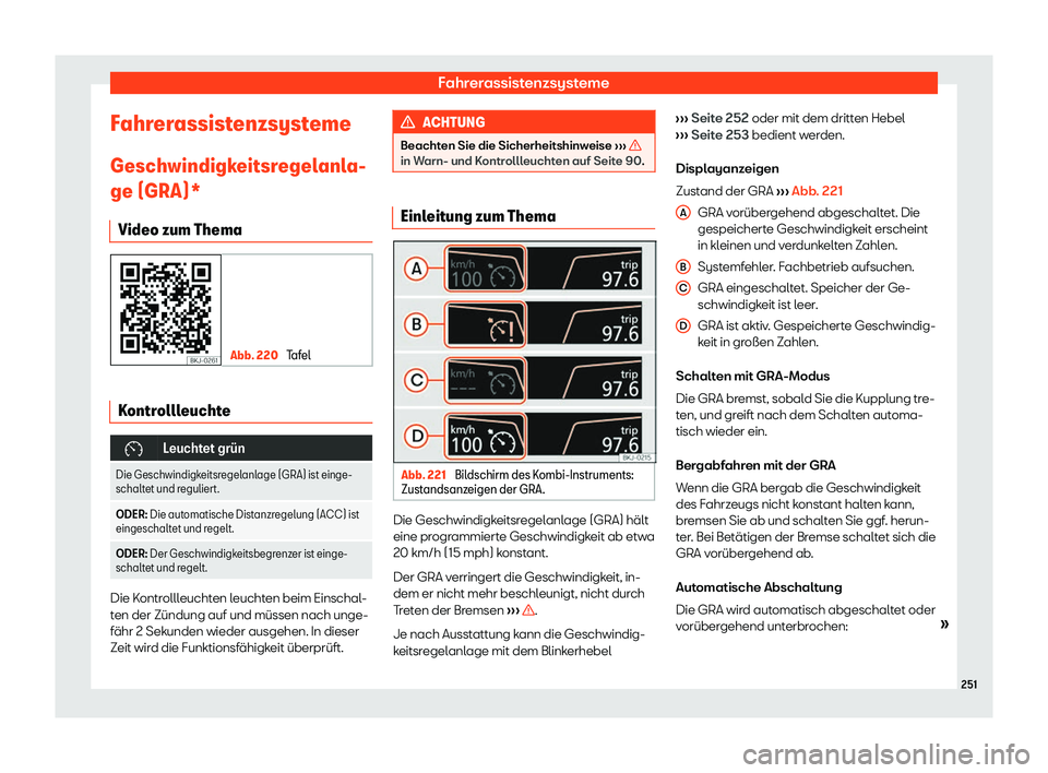 Seat Arona 2020  Betriebsanleitung (in German) Fahrerassistenzsysteme
Fahrerassistenzsysteme Geschwindigk eitsr
egelanla-
ge (GRA)*
Video zum Thema Abb. 220 
Tafel Kontrollleuchte
�