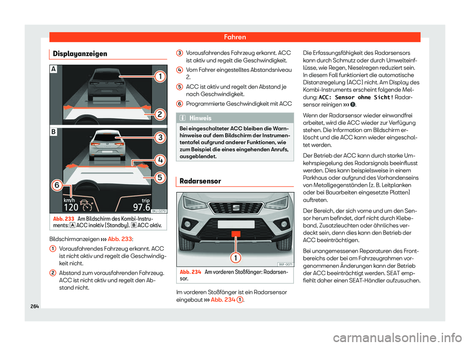 Seat Arona 2020  Betriebsanleitung (in German) Fahren
Displayanzeigen Abb. 233 
Am Bildschirm des Kombi-Instru-
ments: � ACC inaktiv (St andby). �
 ACC aktiv
.Bildschirmanzeigen 
››

› Abb. 233:
Vorausfahrendes Fahrzeug erkannt. ACC
is