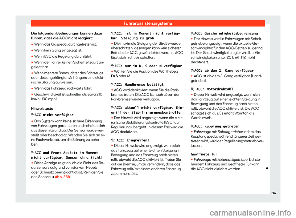 Seat Arona 2020  Betriebsanleitung (in German) Fahrerassistenzsysteme
Die folgenden Bedingungen können dazu
führ en, dass die ACC nicht r
eagiert:
